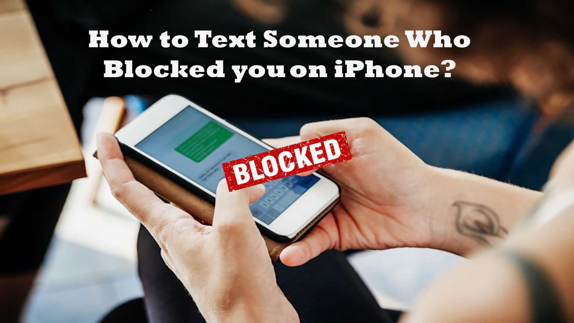 How to Text Someone who Blocked you on iPhone  -A Complete Guide