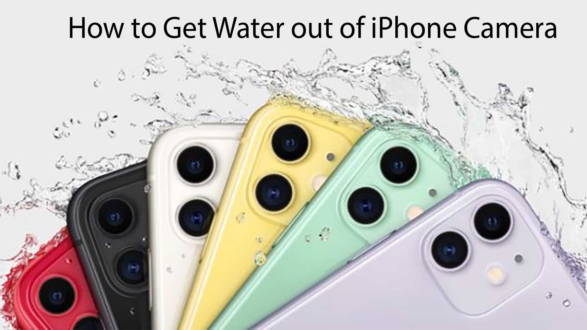 How to Get Water Out of iPhone Camera  – A Complete Guide