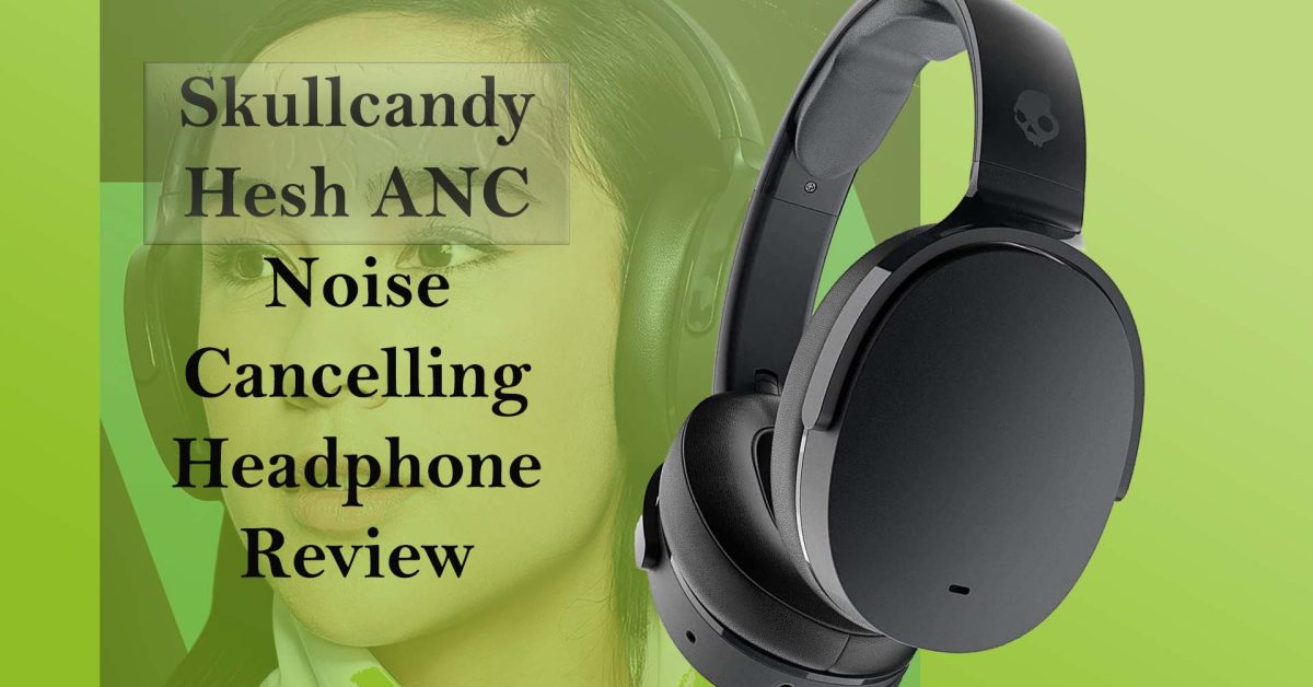Skullcandy Hesh ANC Noise Cancelling Headphone Review