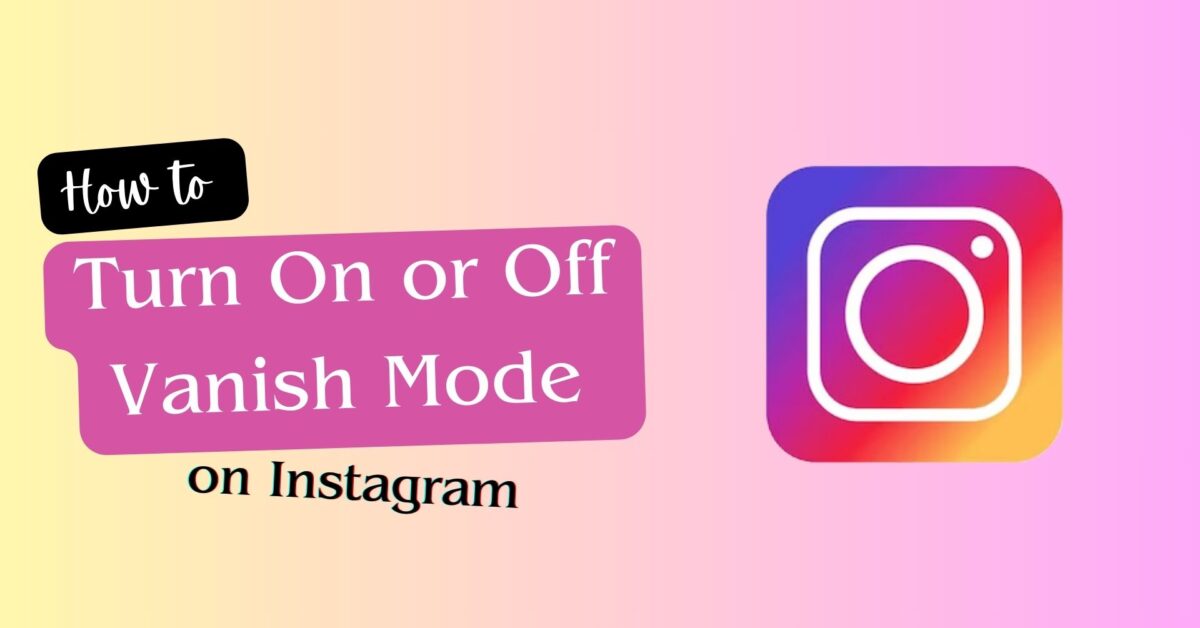 How to Turn On or Off Vanish Mode on Instagram