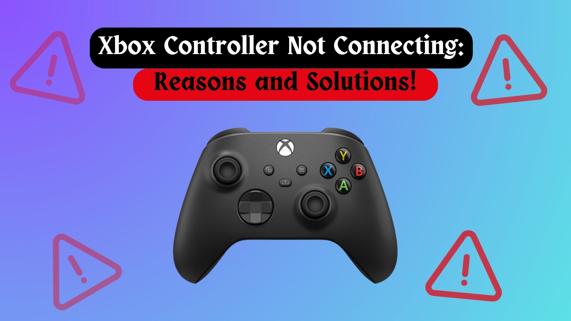 Xbox Controller Not Connecting: Reasons and Solutions!
