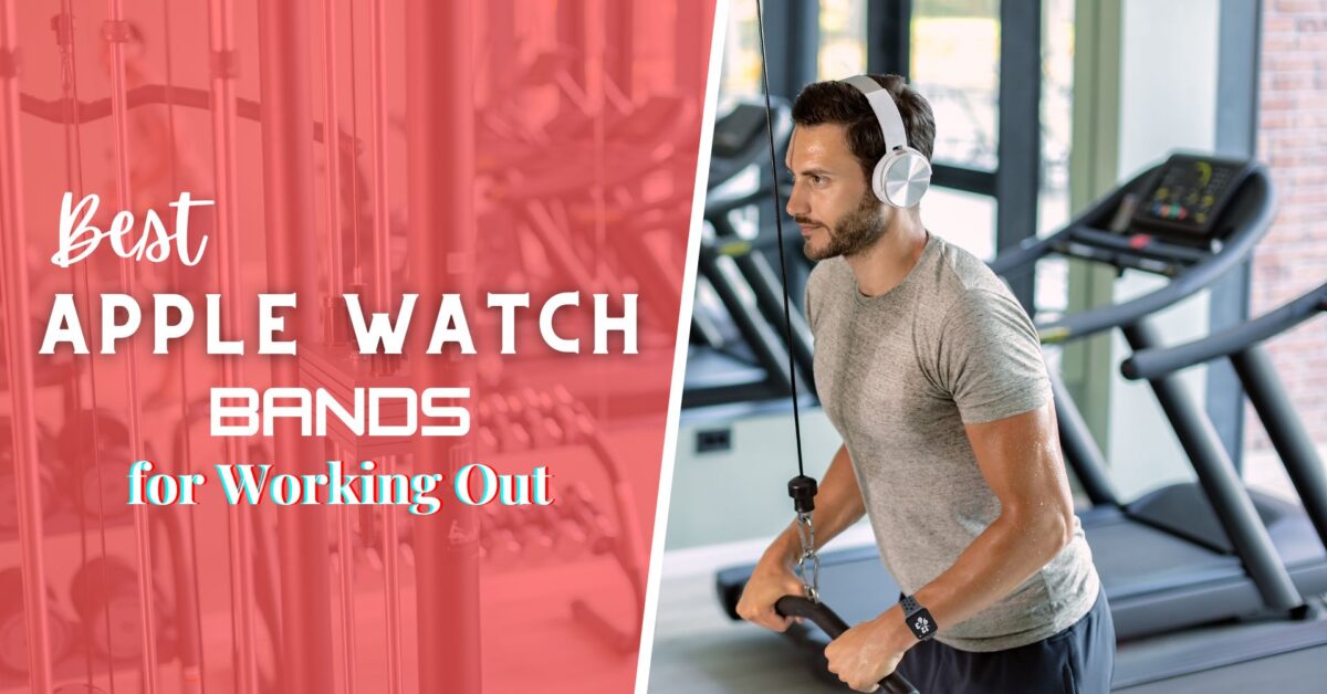 Best Apple Watch Bands for Working Out