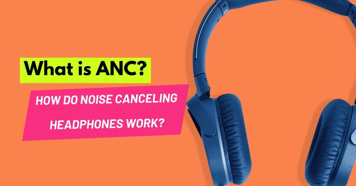 What is ANC and How Do Noise Canceling Headphones Work